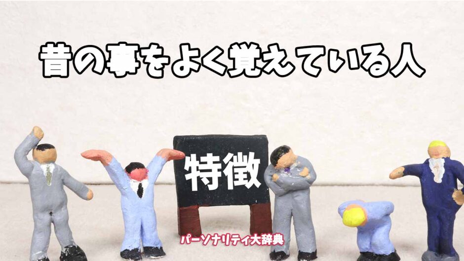昔の事をよく覚えている人の特徴15選