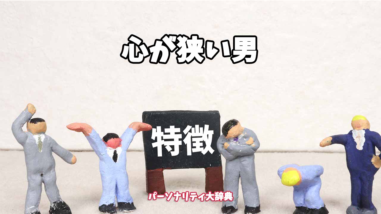心が狭い男の特徴15選 パーソナリティ大辞典