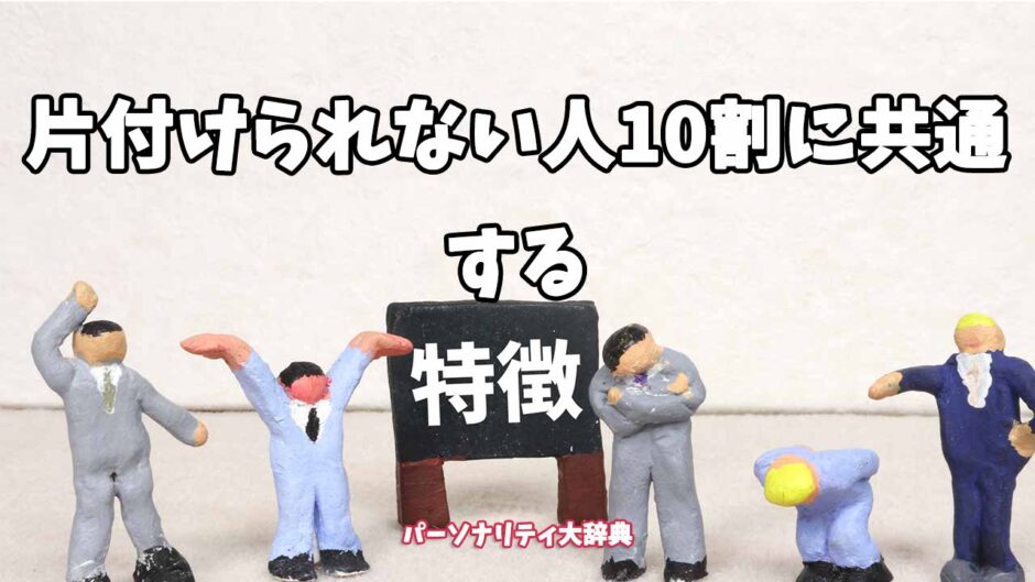 片付けられない人10割に共通するの特徴15選