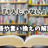 『1人じゃない』の言い換えとは？類語の意味や使い方を解説