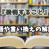 『後悔すること』の言い換えとは？類語の意味や使い方を解説