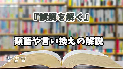 『誤解を解く』の言い換えとは？類語の意味や使い方を解説