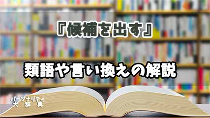 『候補を出す』の言い換えとは？類語の意味や使い方を解説