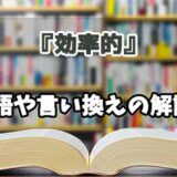 『効率的』の言い換えとは？類語の意味や使い方を解説