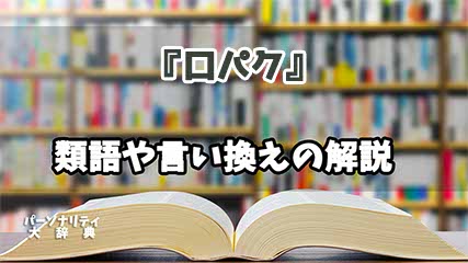 『口パク』の言い換えとは？類語の意味や使い方を解説