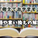 『考えておきます』の言い換えとは？類語の意味や使い方を解説