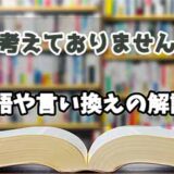 『考えておりません』の言い換えとは？類語の意味や使い方を解説