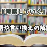 『考察していく』の言い換えとは？類語の意味や使い方を解説