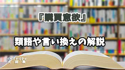 『購買意欲』の言い換えとは？類語の意味や使い方を解説