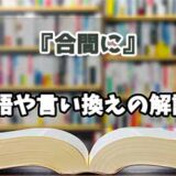 『合間に』の言い換えとは？類語の意味や使い方を解説