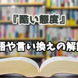 『酷い態度』の言い換えとは？類語の意味や使い方を解説