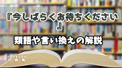 『今しばらくお待ちください』の言い換えとは？類語の意味や使い方を解説