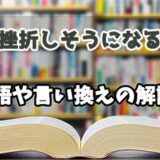 『挫折しそうになる』の言い換えとは？類語の意味や使い方を解説