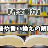『作文能力』の言い換えとは？類語の意味や使い方を解説