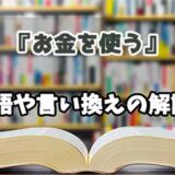 『お金を使う』の言い換えとは？類語の意味や使い方を解説