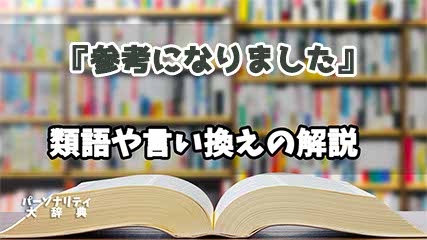 『参考になりました』の言い換えとは？類語の意味や使い方を解説