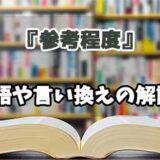 『参考程度』の言い換えとは？類語の意味や使い方を解説