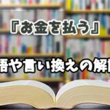 『お金を払う』の言い換えとは？類語の意味や使い方を解説