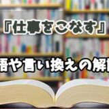 『仕事をこなす』の言い換えとは？類語の意味や使い方を解説