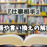 『仕事相手』の言い換えとは？類語の意味や使い方を解説