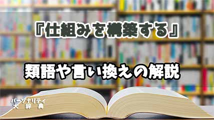 『仕組みを構築する』の言い換えとは？類語の意味や使い方を解説