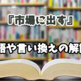 『市場に出す』の言い換えとは？類語の意味や使い方を解説