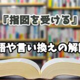 『指図を受ける』の言い換えとは？類語の意味や使い方を解説