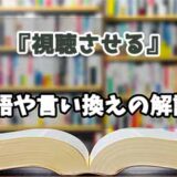 『視聴させる』の言い換えとは？類語の意味や使い方を解説