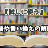 『試しに使う』の言い換えとは？類語の意味や使い方を解説