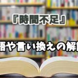 『時間不足』の言い換えとは？類語の意味や使い方を解説