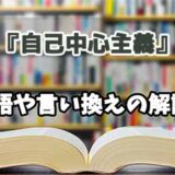 『自己中心主義』の言い換えとは？類語の意味や使い方を解説