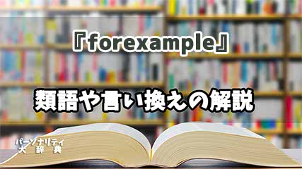 『forexample』の言い換えとは？類語の意味や使い方を解説