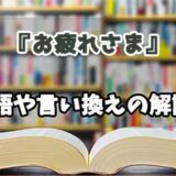 『お疲れさま』の言い換えとは？類語の意味や使い方を解説