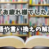 『お疲れ様でした』の言い換えとは？類語の意味や使い方を解説