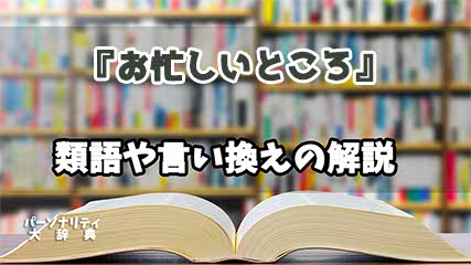 『お忙しいところ』の言い換えとは？類語の意味や使い方を解説