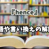 『hence』の言い換えとは？類語の意味や使い方を解説