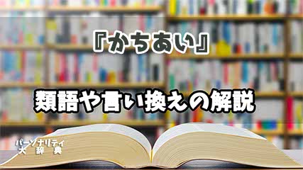 『かちあい』の言い換えとは？類語の意味や使い方を解説