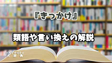 『きっかけ』の言い換えとは？類語の意味や使い方を解説