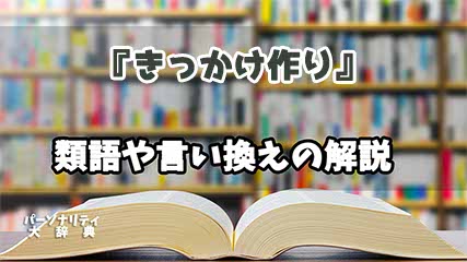 『きっかけ作り』の言い換えとは？類語の意味や使い方を解説