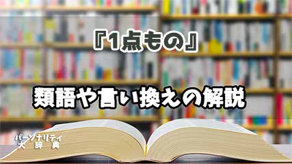 『1点もの』の言い換えとは？類語の意味や使い方を解説