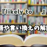 『likely to 』の言い換えとは？類語の意味や使い方を解説