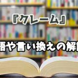 『クレーム』の言い換えとは？類語の意味や使い方を解説