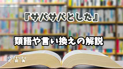 『サバサバとした』の言い換えとは？類語の意味や使い方を解説