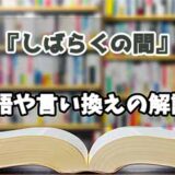 『しばらくの間』の言い換えとは？類語の意味や使い方を解説