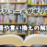 『スケジュールがギリギリ』の言い換えとは？類語の意味や使い方を解説