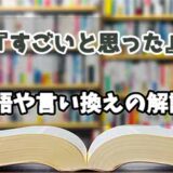 『すごいと思った』の言い換えとは？類語の意味や使い方を解説