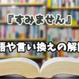 『すみません』の言い換えとは？類語の意味や使い方を解説