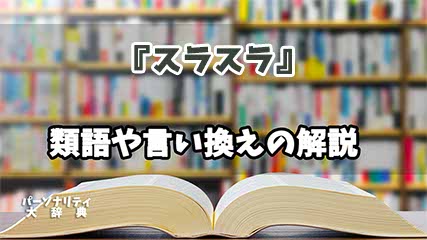 『スラスラ』の言い換えとは？類語の意味や使い方を解説