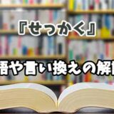 『せっかく』の言い換えとは？類語の意味や使い方を解説