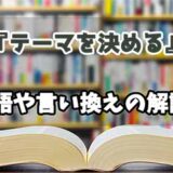 『テーマを決める』の言い換えとは？類語の意味や使い方を解説